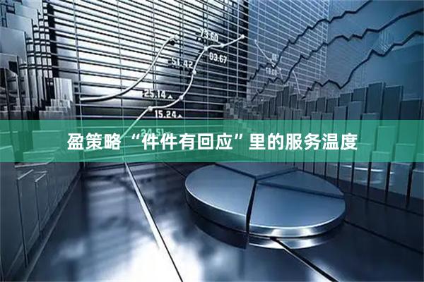 盈策略 “件件有回应”里的服务温度